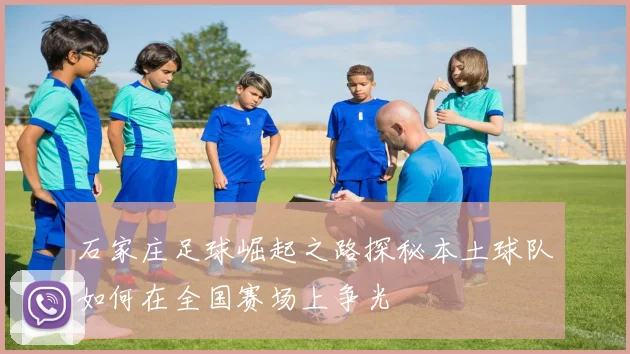 石家庄足球崛起之路探秘本土球队如何在全国赛场上争光